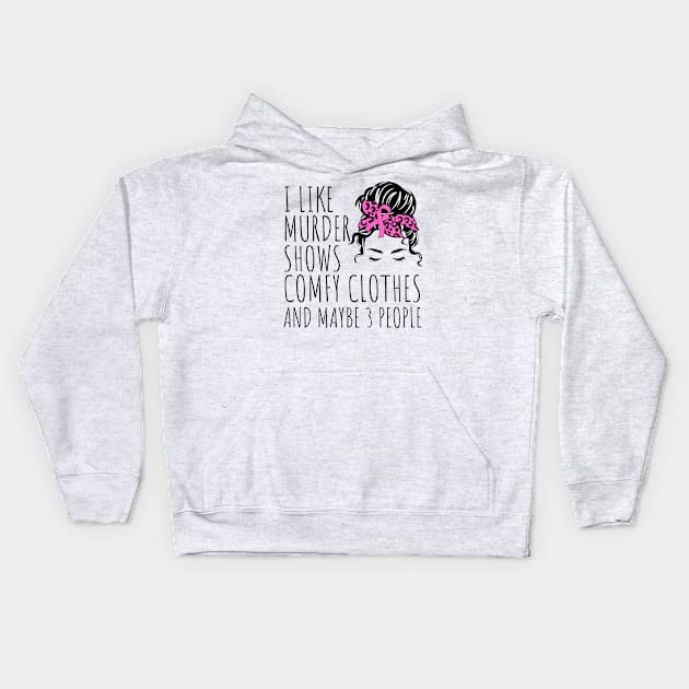 I Like Murder Shows Comfy Clothes And maybe 3 People Kids Hoodie by darafenara